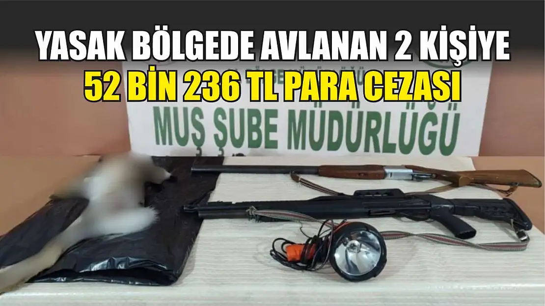 Yasak bölgede avlanan 2 kişiye 52 bin 236 TL para cezası