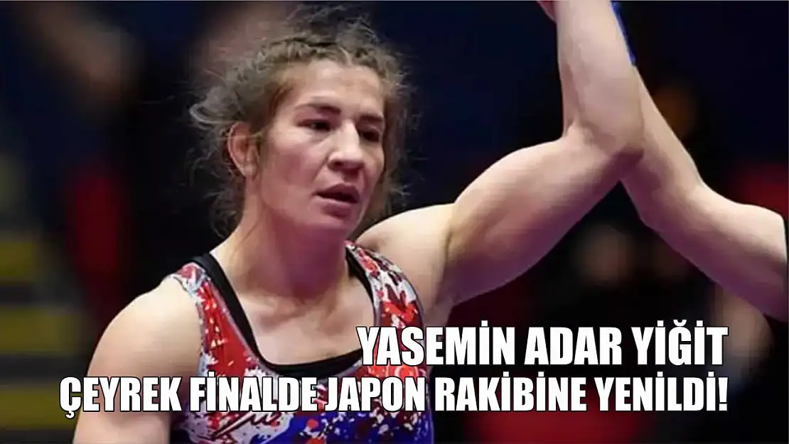 Yasemin Adar Yiğit, Çeyrek Finalde Japon rakibine yenildi!