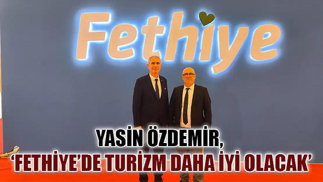 Yasin Özdemir, 'Fethiye'de turizm daha iyi olacak'