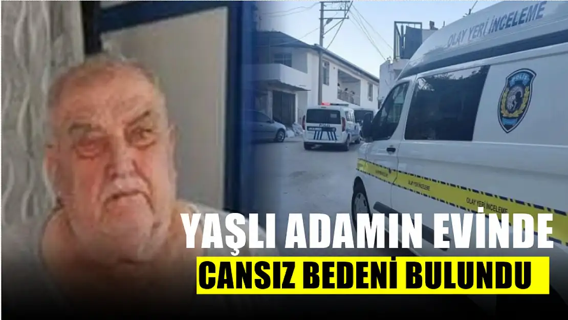 Yaşlı Adamın evinde cansız bedeni bulundu