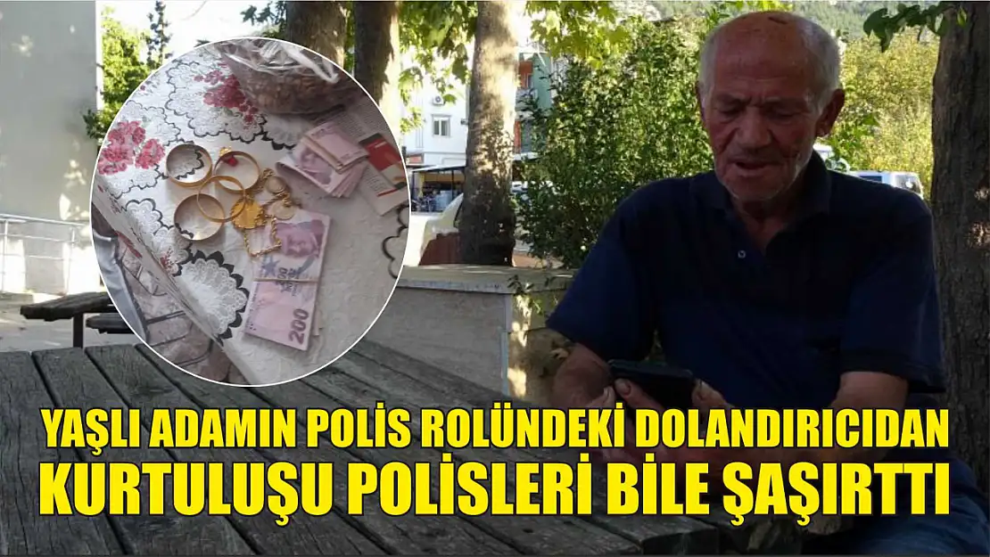 Yaşlı adamın polis rolündeki dolandırıcıdan kurtuluşu polisleri bile şaşırttı