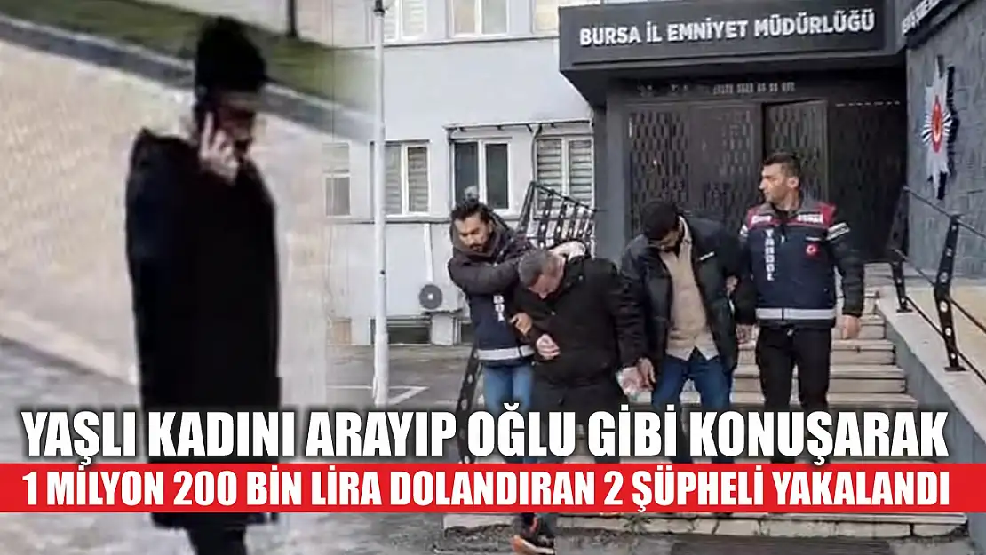 Yaşlı kadını arayıp oğlu gibi konuşarak 1 milyon 200 bin lira dolandıran 2 şüpheli yakalandı