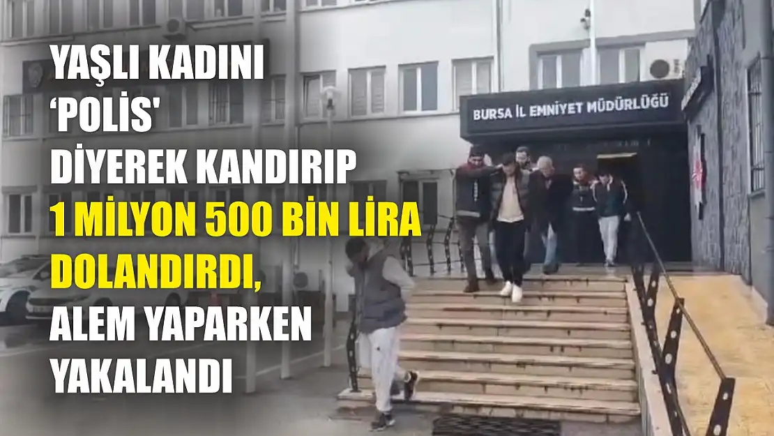 Yaşlı kadını 'Polis' diyerek kandırıp 1 milyon 500 bin lira dolandırdı, alem yaparken yakalandı