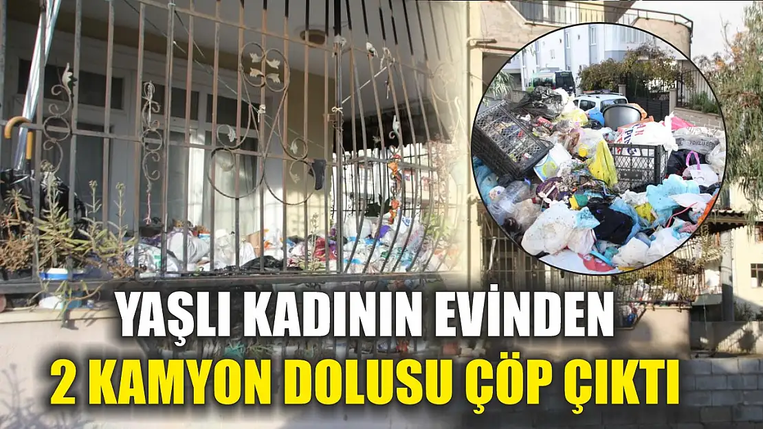 Yaşlı kadının evinden 2 kamyon dolusu çöp çıktı