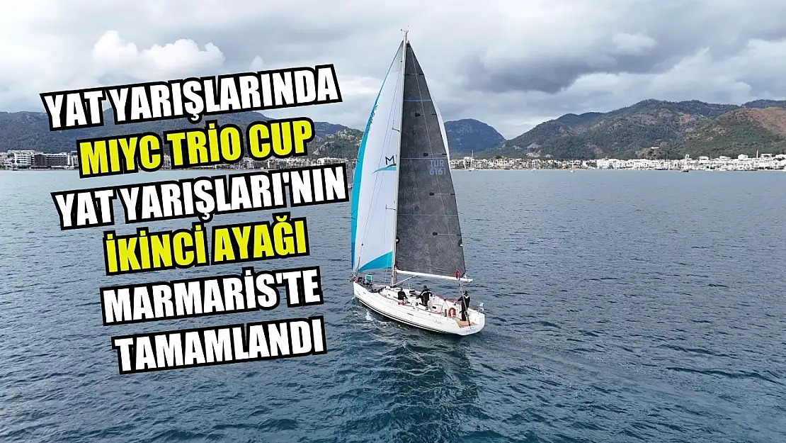 Yat yarışlarında MIYC Trio Cup Yat Yarışları'nın ikinci ayağı Marmaris'te tamamlandı