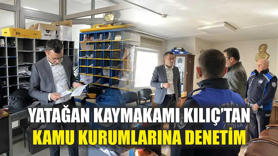 Yatağan kaymakamı Kılıç'tan kamu kurumlarına denetim