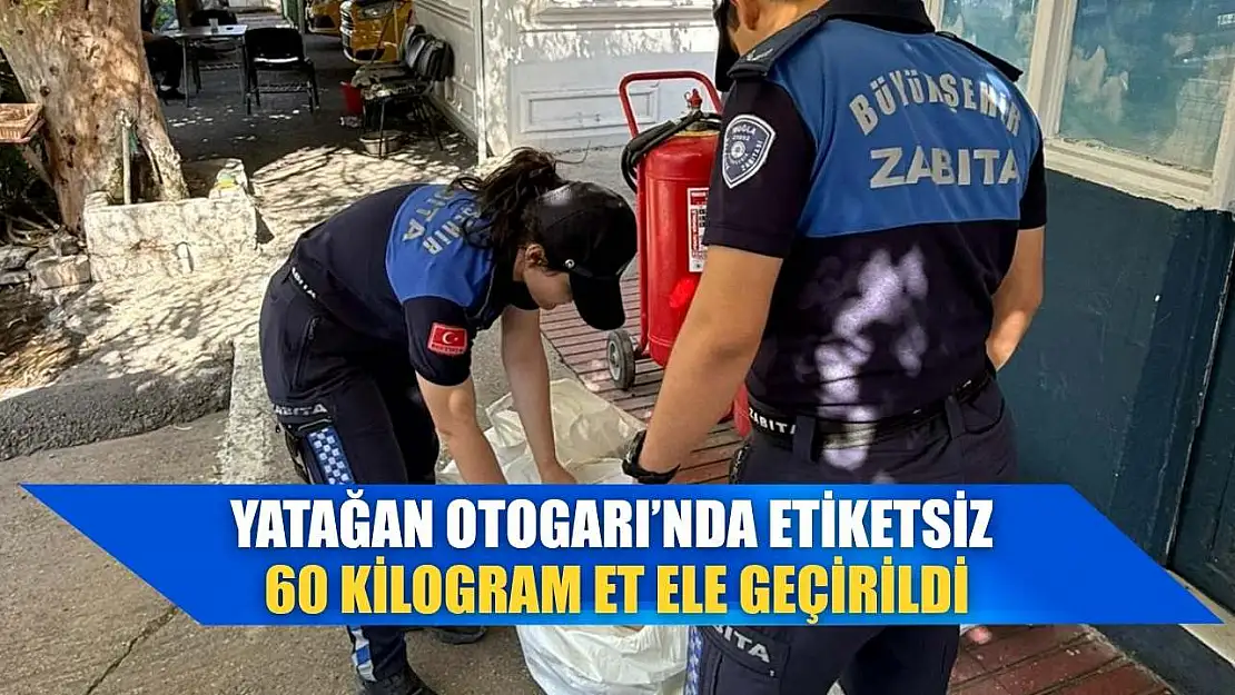 Yatağan Otogarı'nda etiketsiz 60 kilogram et ele geçirildi