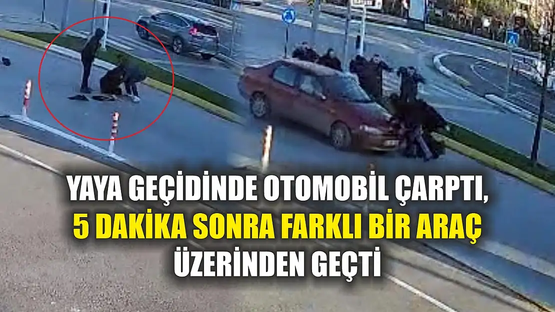 Yaya geçidinde otomobil çarptı, 5 dakika sonra farklı bir araç üzerinden geçti