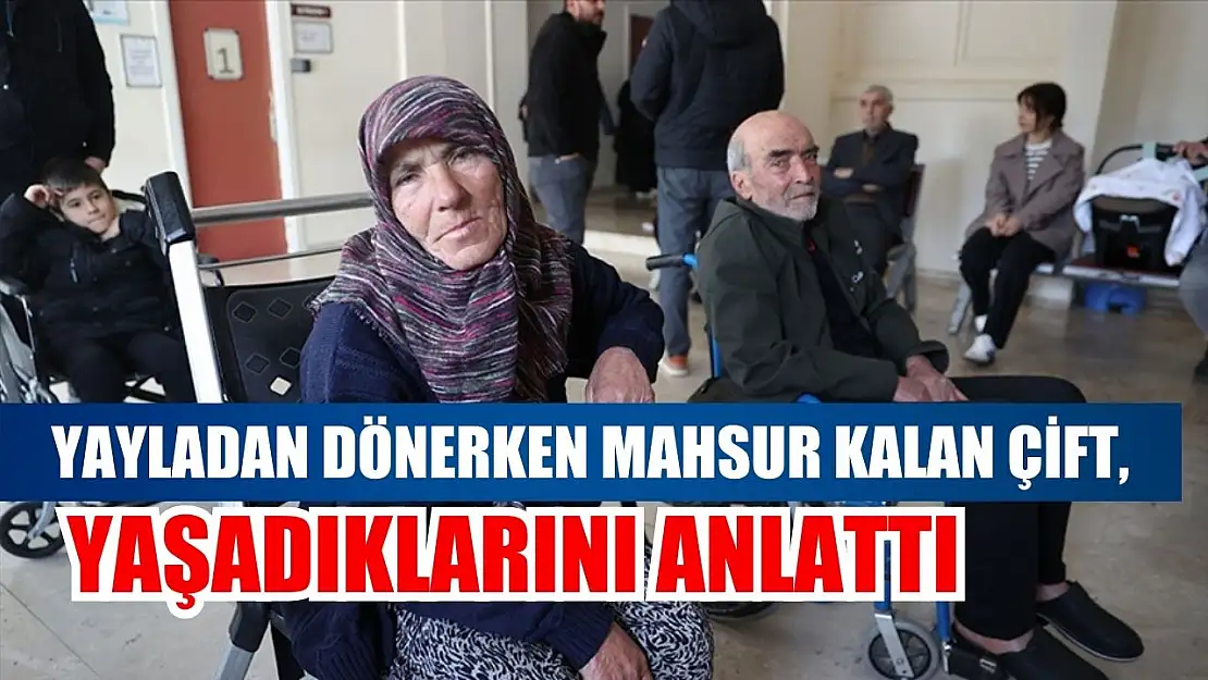 Yayladan dönerken mahsur kalan çift, yaşadıklarını anlattı