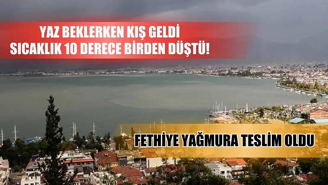 Yaz beklerken kış geldi Sıcaklık 10 derece birden düştü! Fethiye yağmura teslim oldu