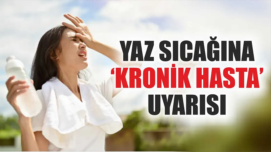 Yaz sıcağına 'kronik hasta' uyarısı