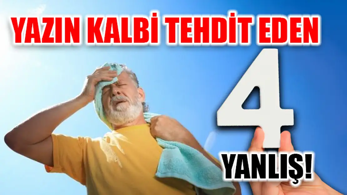 Yazın kalbi tehdit eden 4 yanlış!