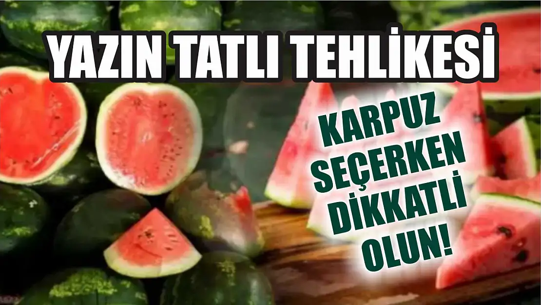 Yazın Tatlı Tehlikesi: Karpuz Seçerken Dikkatli Olun!