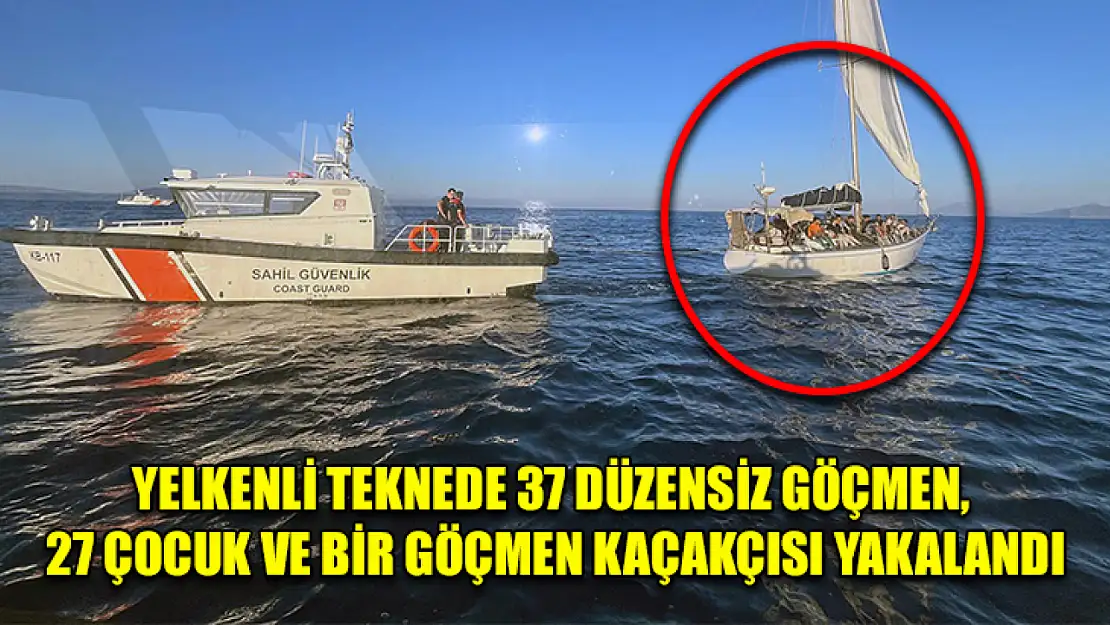 Yelkenli teknede 37 düzensiz göçmen, 27 çocuk ve bir göçmen kaçakçısı yakalandı