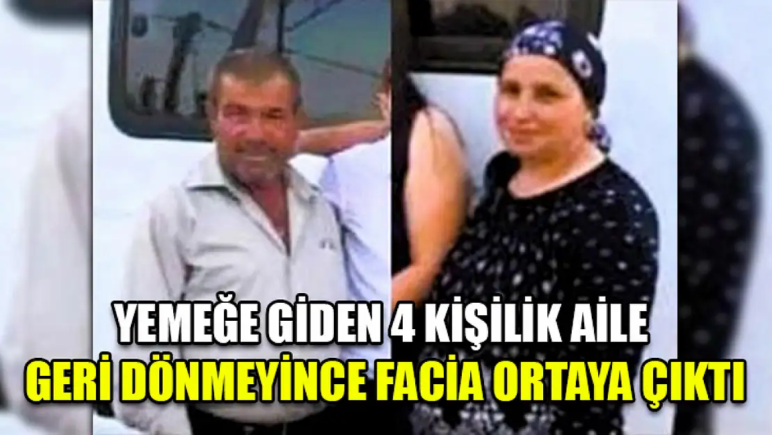 Yemeğe Giden 4 Kişilik Aile Geri Dönmeyince Facia Ortaya Çıktı