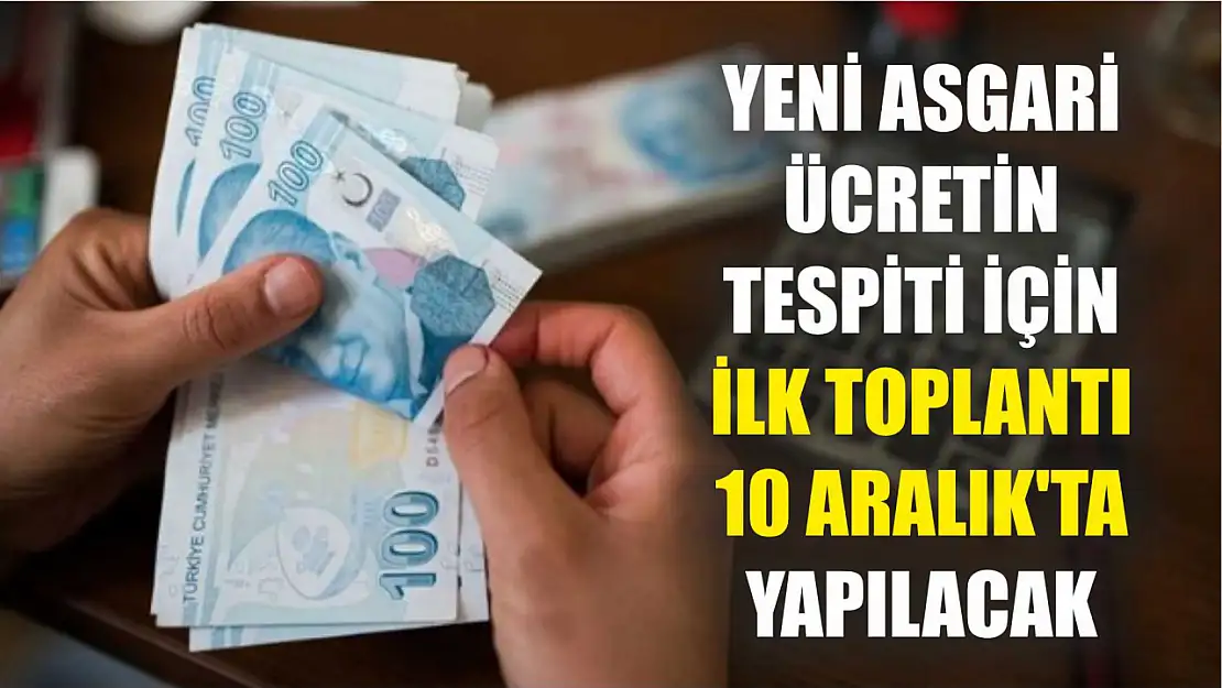 Yeni asgari ücretin tespiti için ilk toplantı 10 Aralık'ta yapılacak