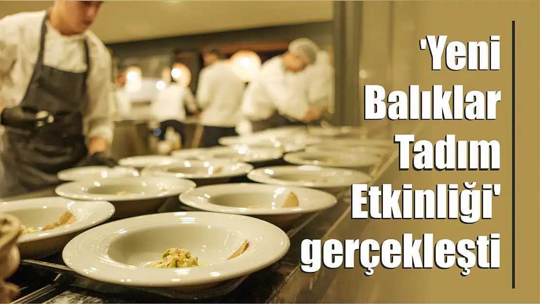 'Yeni Balıklar Tadım Etkinliği' gerçekleşti