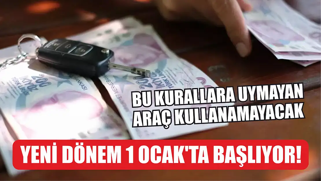 Yeni Dönem 1 Ocak'ta Başlıyor! Bu Kurallara Uymayan Araç Kullanamayacak