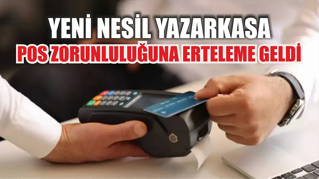 Yeni nesil yazarkasa POS zorunluluğuna erteleme geldi