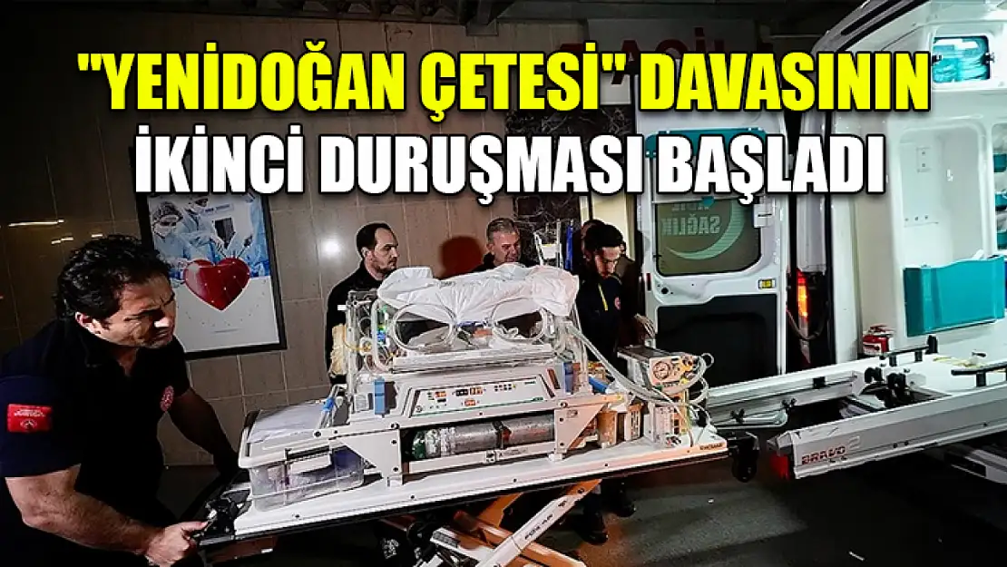 'Yenidoğan çetesi' davasının ikinci duruşması başladı