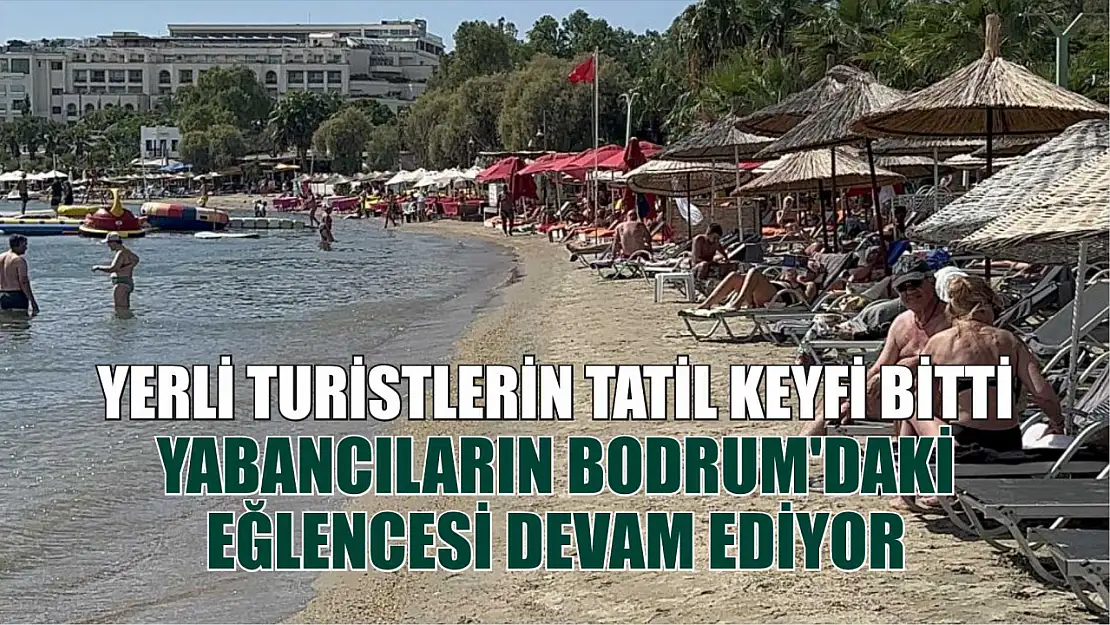 Yerli turistlerin tatil keyfi bitti, yabancıların Bodrum'daki eğlencesi devam ediyor