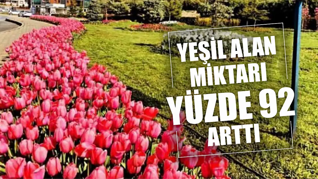 Yeşil alan miktarı yüzde 92 arttı