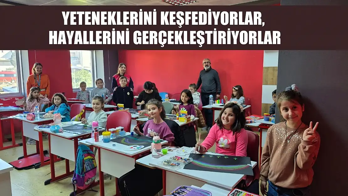 Yeteneklerini keşfediyorlar, hayallerini gerçekleştiriyorlar