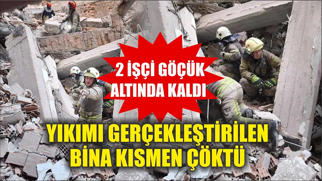 Yıkımı gerçekleştirilen bina kısmen çöktü: 2 işçi göçük altında kaldı