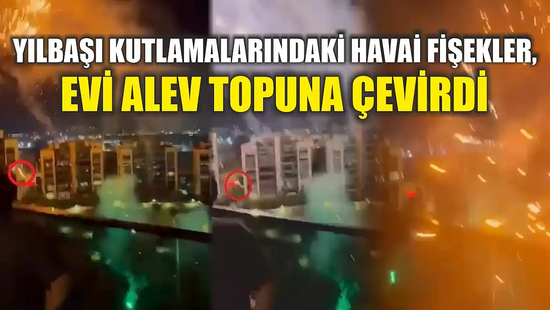 Yılbaşı kutlamalarındaki havai fişekler, evi alev topuna çevirdi