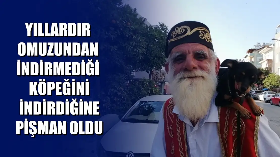 Yıllardır omuzundan indirmediği köpeğini indirdiğine pişman oldu