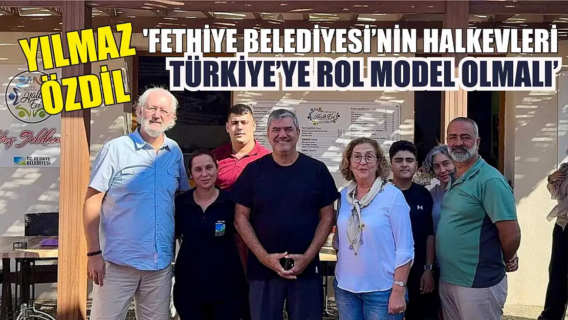 Yılmaz Özdil : 'Fethiye Belediyesi'nin Halkevleri Türkiye'ye Rol Model Olmalı'