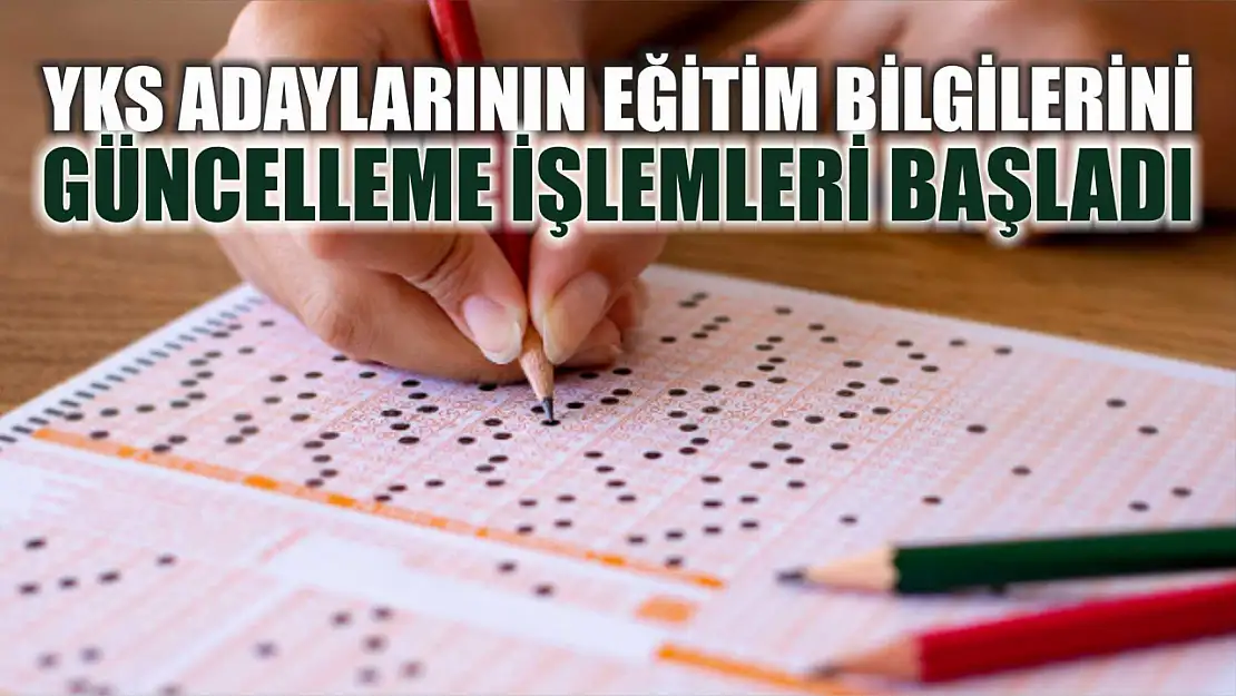 YKS adaylarının eğitim bilgilerini güncelleme işlemleri başladı