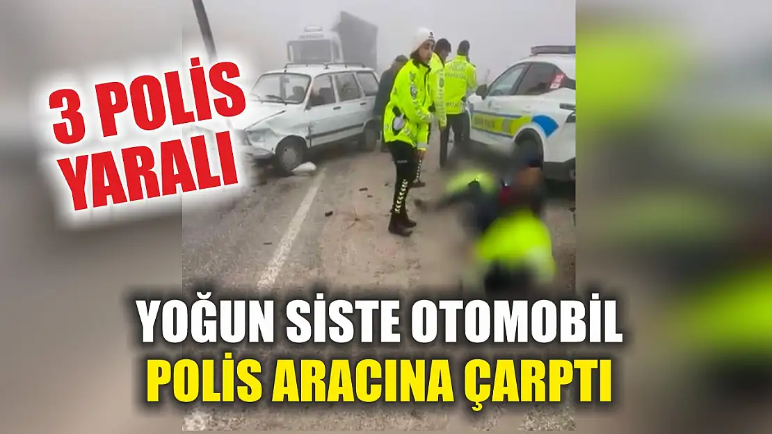 Yoğun siste otomobil polis aracına çarptı: 3 polis yaralı