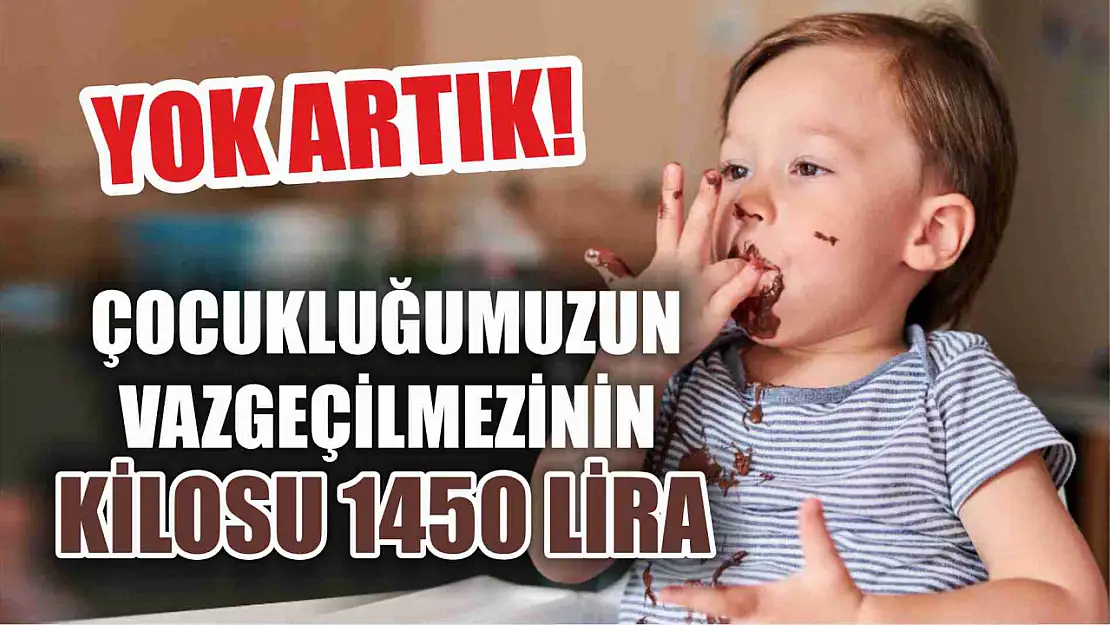 Yok artık, çocukluğumuzun vazgeçilmezinin kilosu 1450 lira 