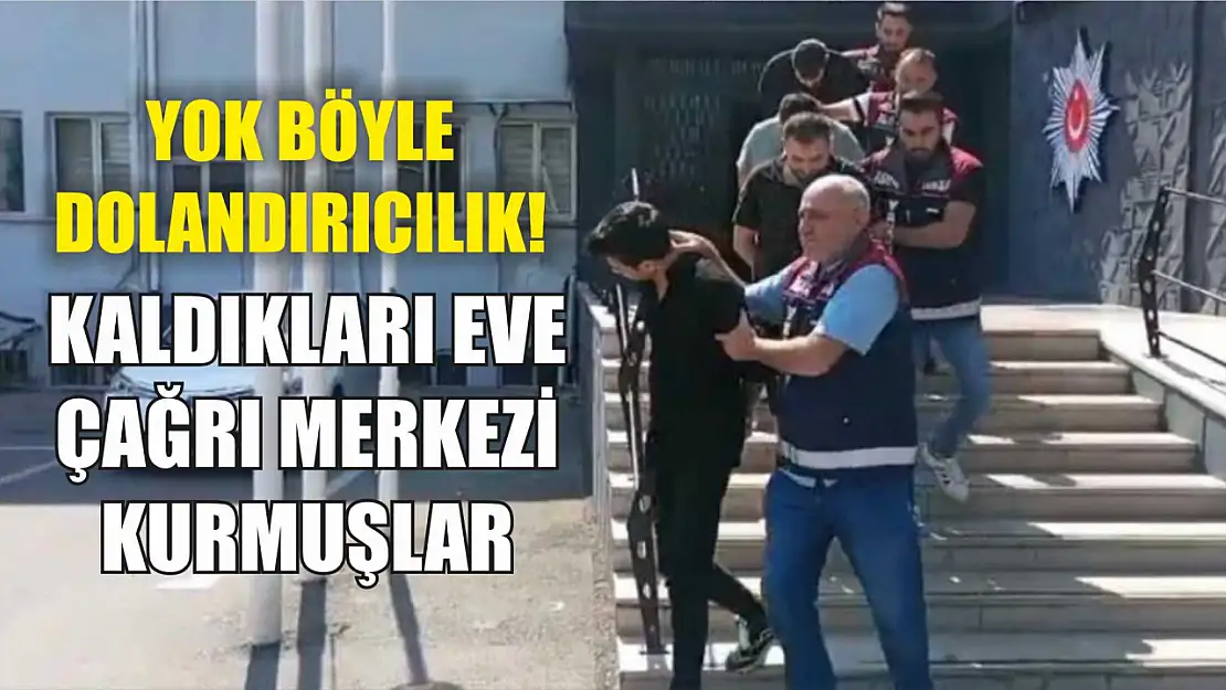 Yok böyle dolandırıcılık! Kaldıkları eve çağrı merkezi kurmuşlar