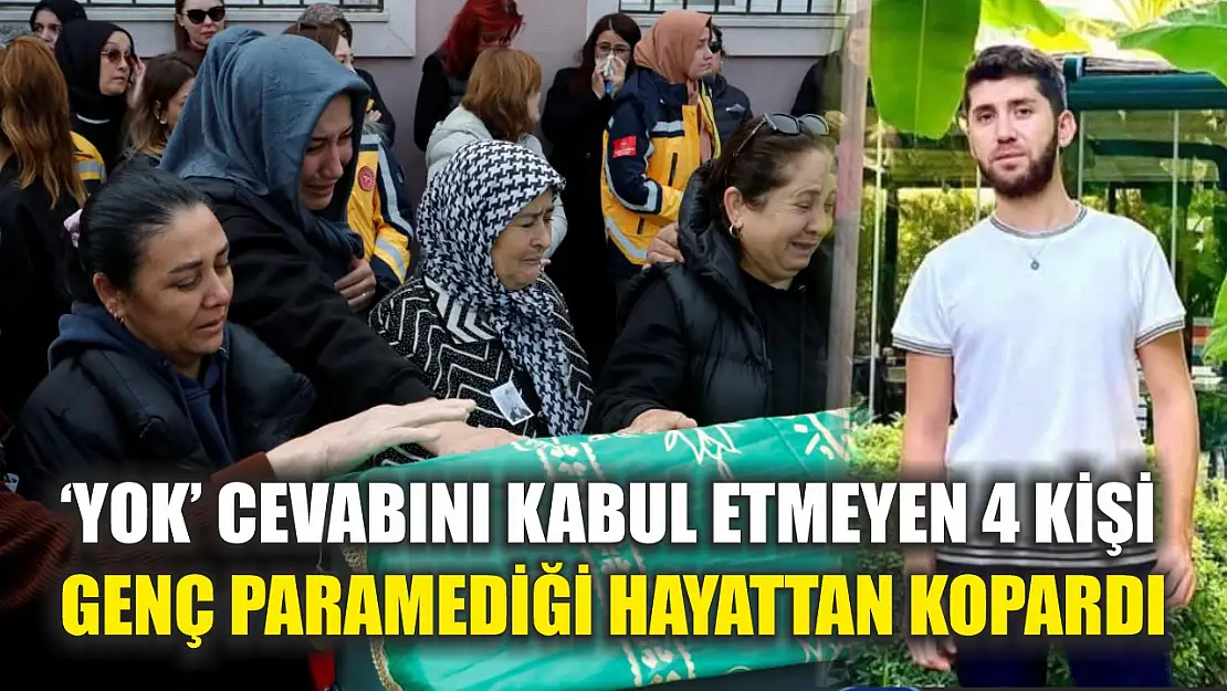 'Yok' cevabını kabul etmeyen 4 kişi genç Paramediği hayattan kopardı