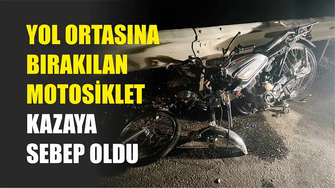 Yol ortasına bırakılan motosiklet kazaya sebep oldu