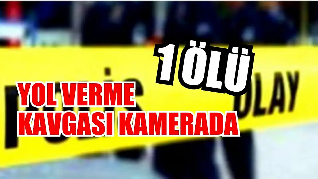 Yol verme kavgası kamerada: 1 ölü