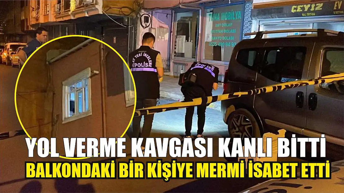 Yol verme kavgası kanlı bitti: Balkondaki bir kişiye mermi isabet etti