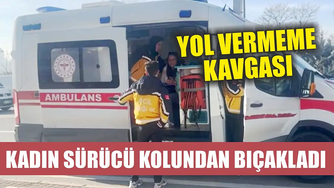 Yol vermeme kavgası kadın sürücü kolundan bıçakladı