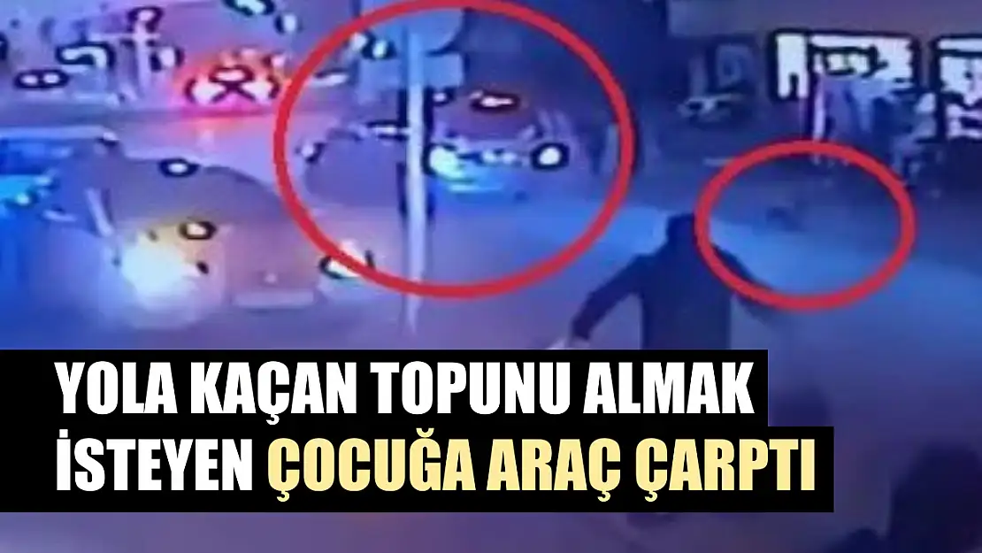 Yola kaçan topunu almak isteyen çocuğa araç çarptı