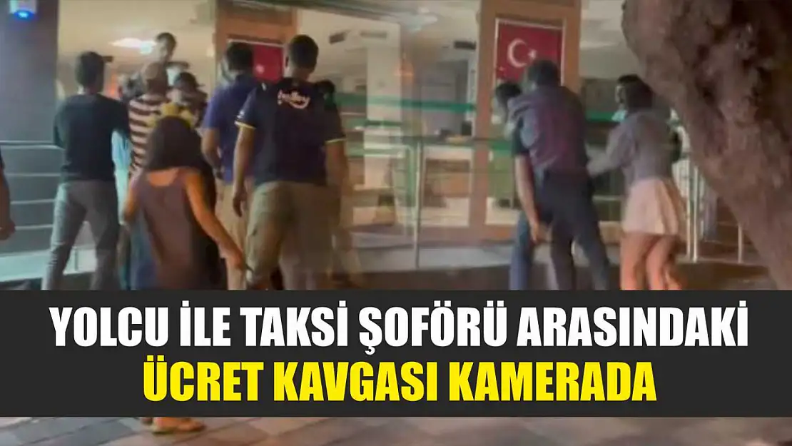 Yolcu ile taksi şoförü arasındaki ücret kavgası kamerada