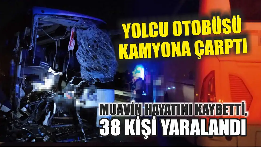 Yolcu otobüsü kamyona çarptı: Muavin hayatını kaybetti, 38 kişi yaralandı