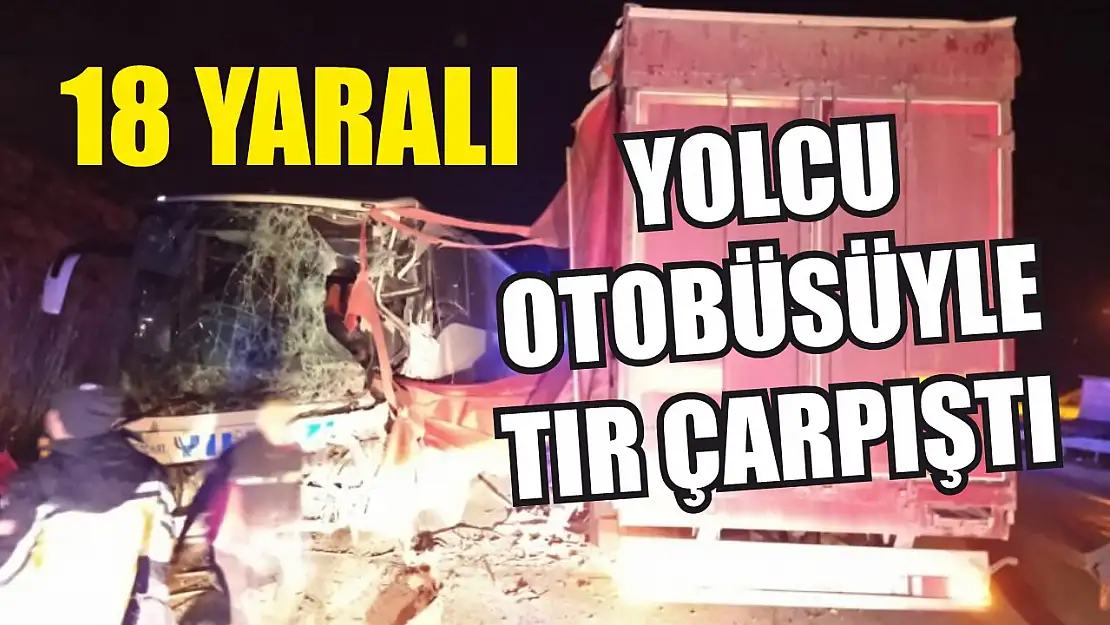 Yolcu otobüsüyle tır çarpıştı: 18 yaralı