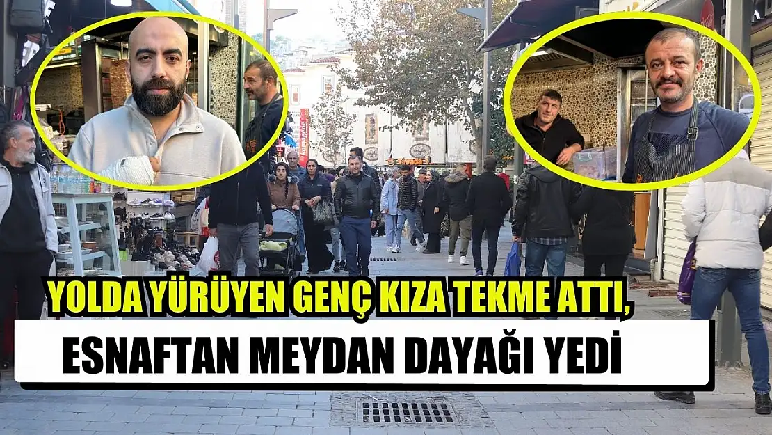 Yolda yürüyen genç kıza tekme attı, esnaftan meydan dayağı yedi