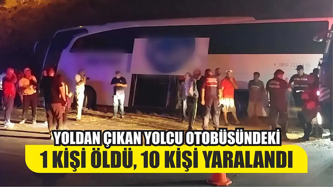 Yoldan çıkan yolcu otobüsündeki 1 kişi öldü, 10 kişi yaralandı