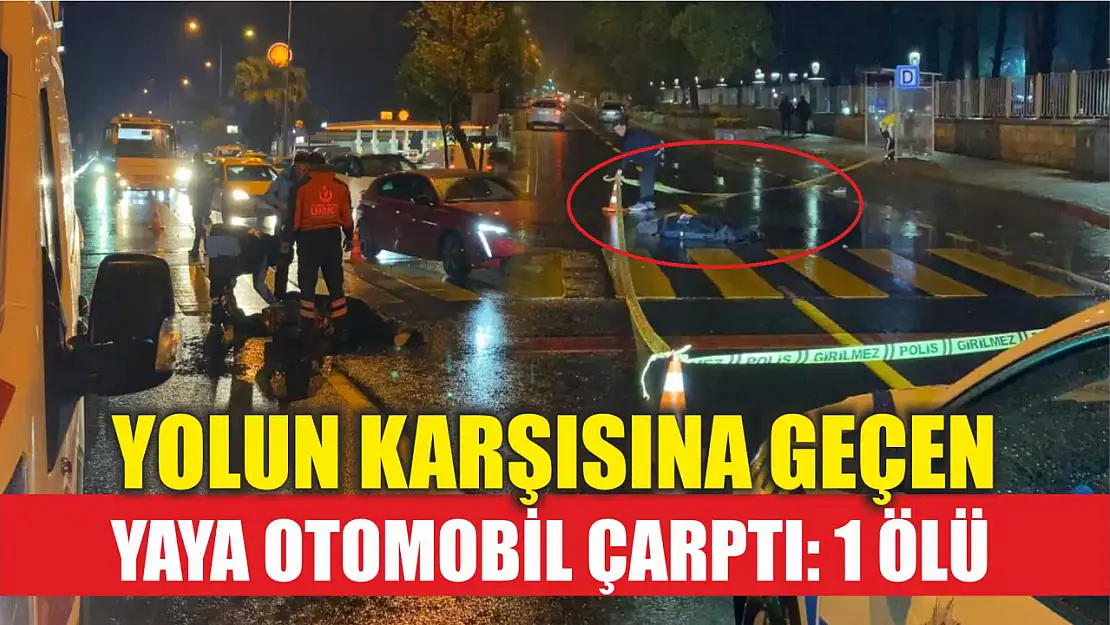 Yolun karşısına geçen yaya otomobil çarptı: 1 ölü