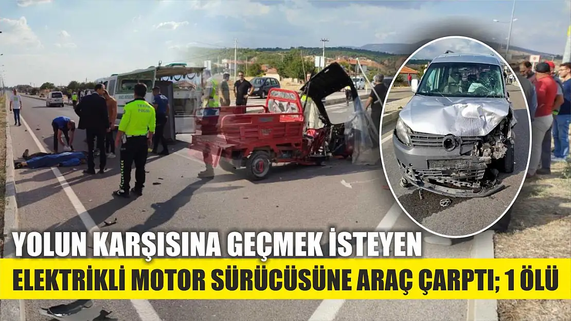 Yolun karşısına geçmek isteyen elektrikli motor sürücüsüne araç çarptı 1 ölü