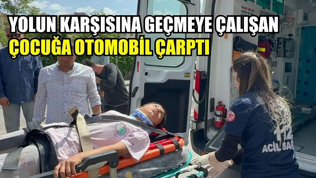 Yolun karşısına geçmeye çalışan çocuğa otomobil çarptı