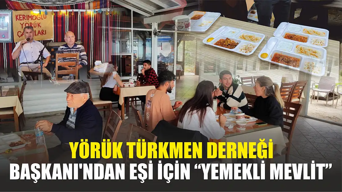 Yörük Türkmen Derneği Başkanı'ndan eşi için 'Yemekli Mevlit'